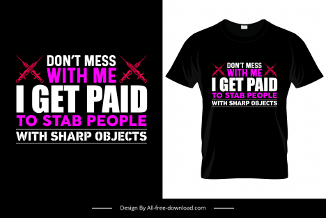 dont mess with me i get paid to stab people with sharp objects quotation tshirt template symmetric contrast texts swords decor