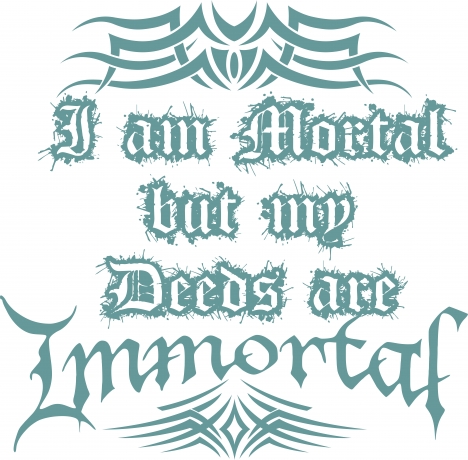i am mortal but my deeds are immortal