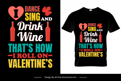 i dance i sing and i drink wine thats how i roll on valentine quotation tshirt template colorful flat texts heart wine bottles decor