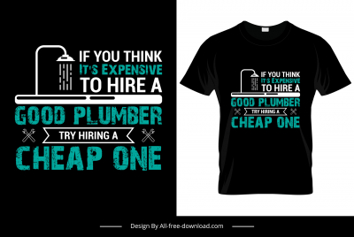 if you think its an expensive plumber try to hire a cheap one quotation tshirt template dark flat classical shower texts sketch